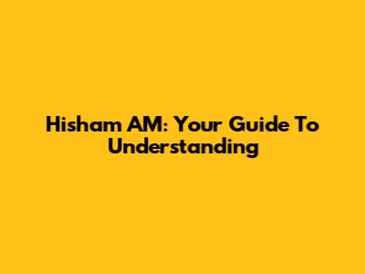 Hisham AM: Your Guide To Understanding