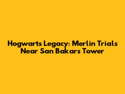 Hogwarts Legacy: Merlin Trials Near San Bakar's Tower
