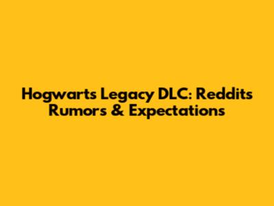 Hogwarts Legacy DLC: Reddit's Rumors & Expectations