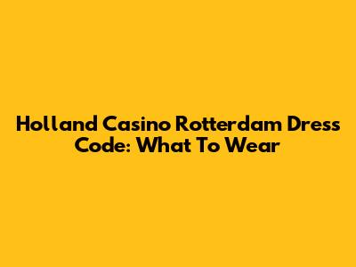 Holland Casino Rotterdam Dress Code: What To Wear