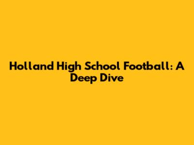 Holland High School Football: A Deep Dive