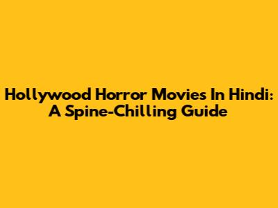 Hollywood Horror Movies In Hindi: A Spine-Chilling Guide