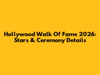 Hollywood Walk Of Fame 2026: Stars & Ceremony Details