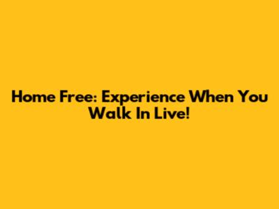 Home Free: Experience "When You Walk In" Live!