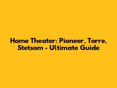 Home Theater: Pioneer, Torre, Stetsom - Ultimate Guide