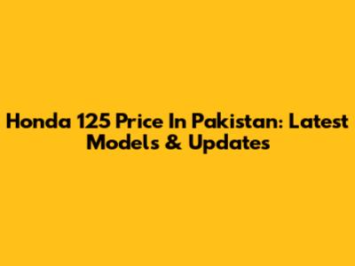 Honda 125 Price In Pakistan: Latest Models & Updates
