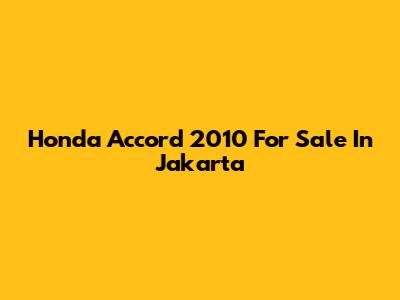 Honda Accord 2010 For Sale In Jakarta