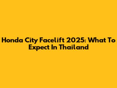Honda City Facelift 2025: What To Expect In Thailand