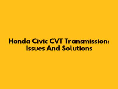Honda Civic CVT Transmission: Issues And Solutions