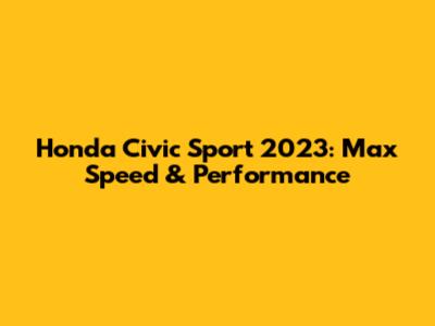 Honda Civic Sport 2023: Max Speed & Performance