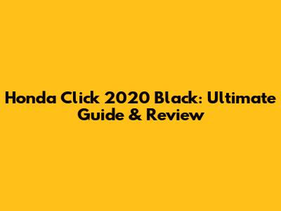 Honda Click 2020 Black: Ultimate Guide & Review