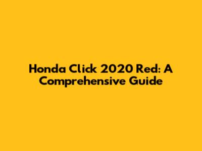 Honda Click 2020 Red: A Comprehensive Guide