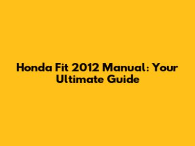 Honda Fit 2012 Manual: Your Ultimate Guide