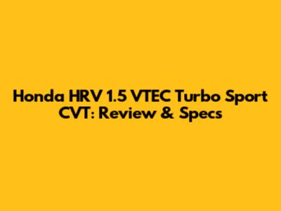 Honda HRV 1.5 VTEC Turbo Sport CVT: Review & Specs