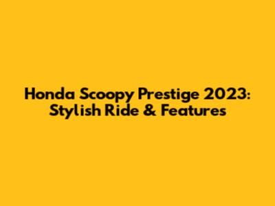 Honda Scoopy Prestige 2023: Stylish Ride & Features