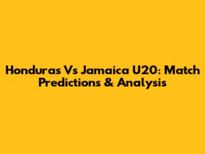 Honduras Vs Jamaica U20: Match Predictions & Analysis