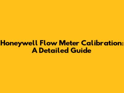 Honeywell Flow Meter Calibration: A Detailed Guide