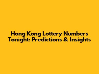 Hong Kong Lottery Numbers Tonight: Predictions & Insights