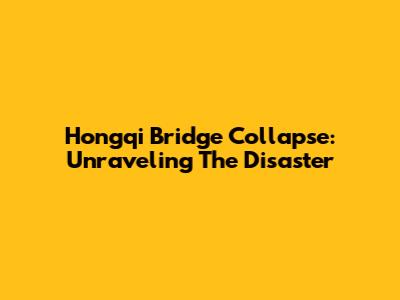 Hongqi Bridge Collapse: Unraveling The Disaster