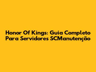 Honor Of Kings: Guia Completo Para Servidores SCManutenção