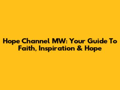 Hope Channel MW: Your Guide To Faith, Inspiration & Hope