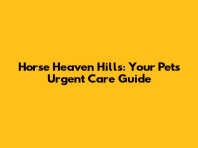 Horse Heaven Hills: Your Pet's Urgent Care Guide