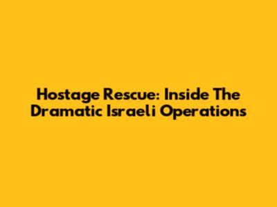 Hostage Rescue: Inside The Dramatic Israeli Operations