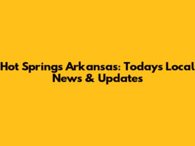Hot Springs Arkansas: Today's Local News & Updates