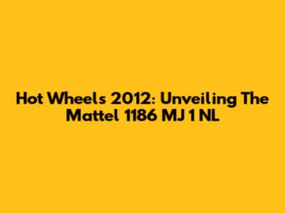 Hot Wheels 2012: Unveiling The Mattel 1186 MJ 1 NL