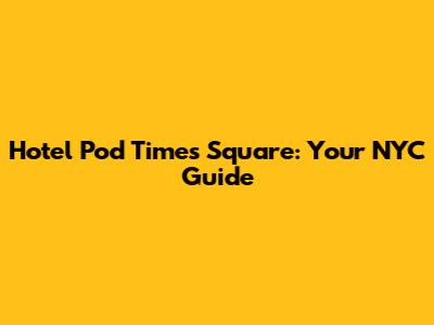 Hotel Pod Times Square: Your NYC Guide