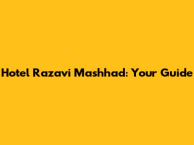 Hotel Razavi Mashhad: Your Guide