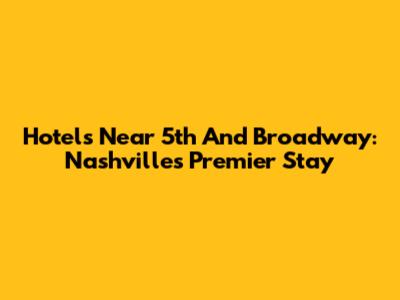 Hotels Near 5th And Broadway: Nashville's Premier Stay
