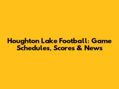 Houghton Lake Football: Game Schedules, Scores & News
