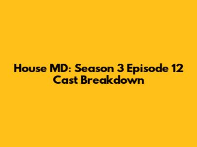 House MD: Season 3 Episode 12 Cast Breakdown