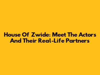House Of Zwide: Meet The Actors And Their Real-Life Partners