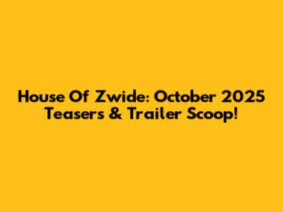 House Of Zwide: October 2025 Teasers & Trailer Scoop!