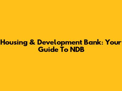 Housing & Development Bank: Your Guide To NDB