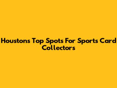 Houston's Top Spots For Sports Card Collectors