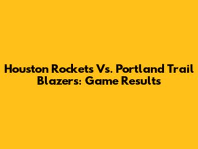Houston Rockets Vs. Portland Trail Blazers: Game Results