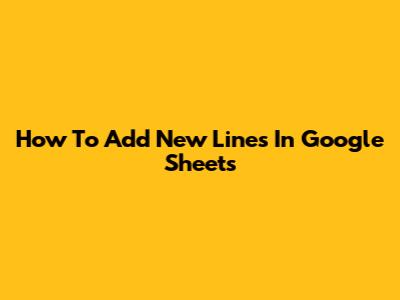 How To Add New Lines In Google Sheets