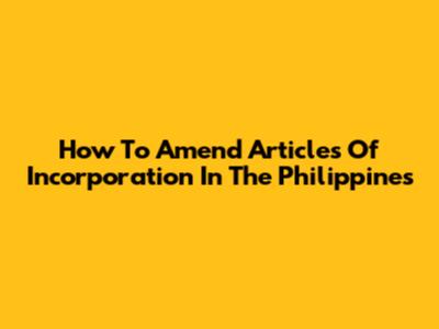 How To Amend Articles Of Incorporation In The Philippines