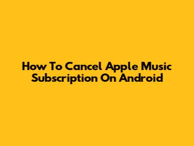 How To Cancel Apple Music Subscription On Android