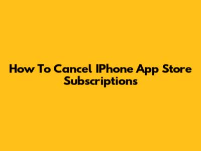 How To Cancel IPhone App Store Subscriptions