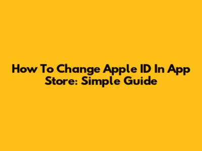How To Change Apple ID In App Store: Simple Guide