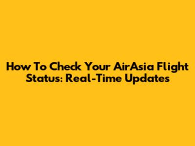 How To Check Your AirAsia Flight Status: Real-Time Updates