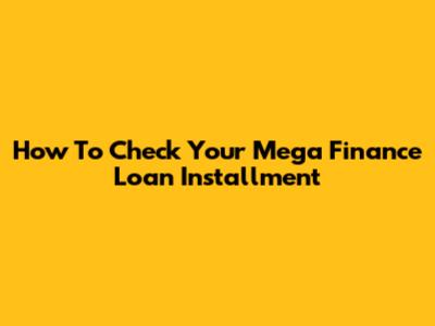 How To Check Your Mega Finance Loan Installment