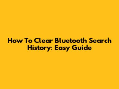 How To Clear Bluetooth Search History: Easy Guide