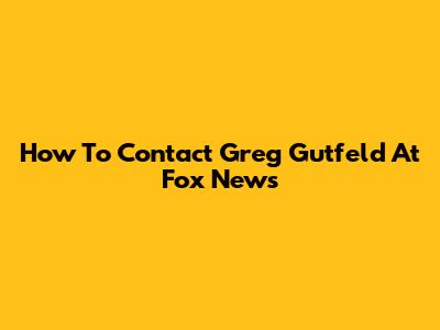 How To Contact Greg Gutfeld At Fox News
