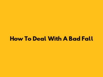 How To Deal With A Bad Fall