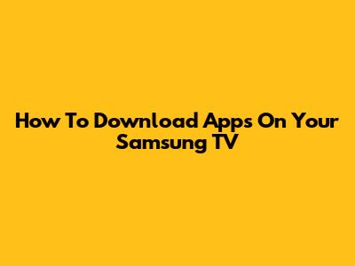 How To Download Apps On Your Samsung TV
